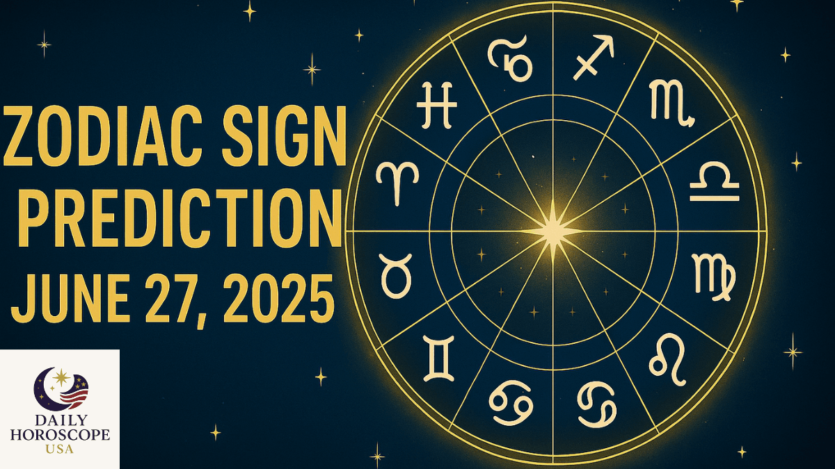 zodiac sign prediction june 27 2025