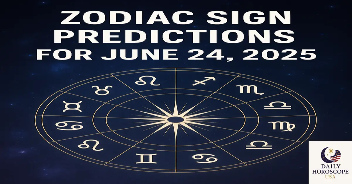 zodiac sign predictions june 24, 2025