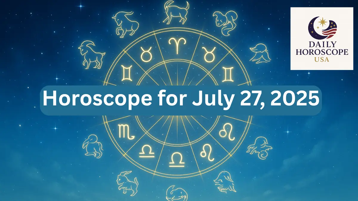 Horoscope for July 27, 2025: Daily Zodiac Predictions for Love, Career & Health (USA)