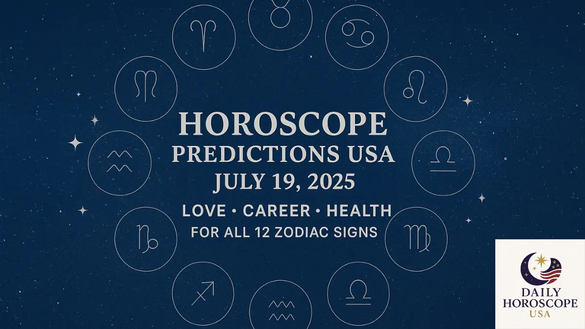 Horoscope Predictions USA – July 19, 2025 Daily Zodiac Love, Career & Health