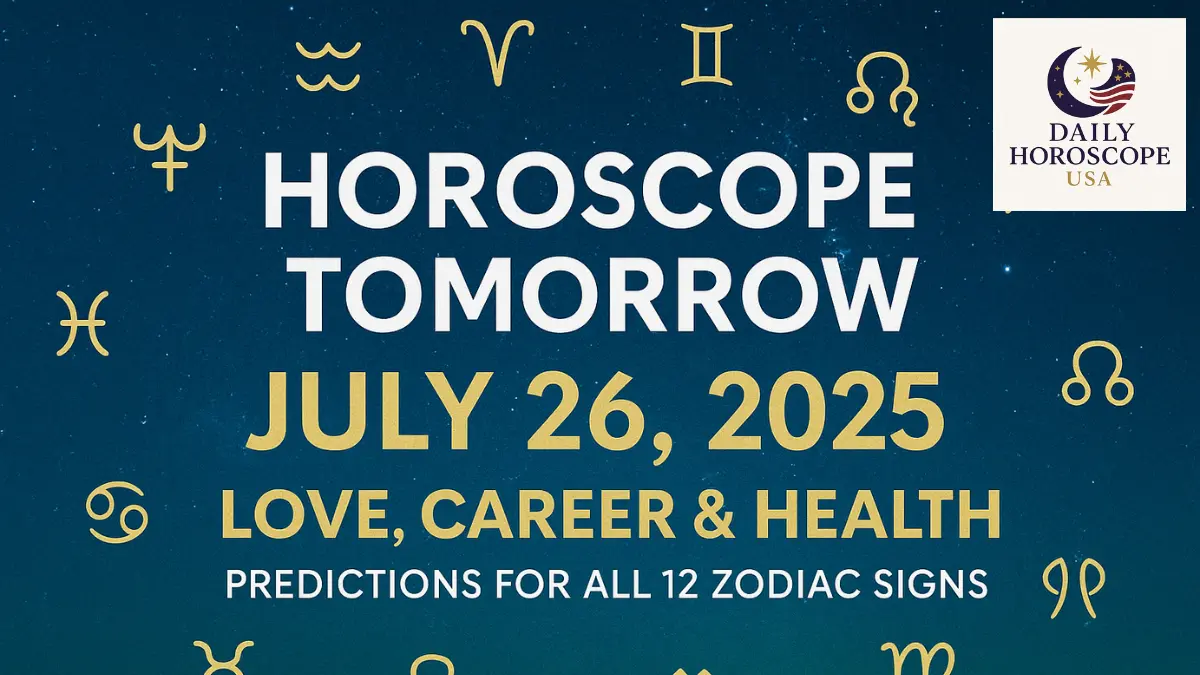 Horoscope Tomorrow – July 26, 2025 Love, Career & Health Predictions for All 12 Zodiac Signs (USA)